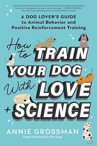 How to Train Your Dog with Love + Science: A Dog Lover's Guide to Animal Behavior and Positive Reinforcement Training - Paperback