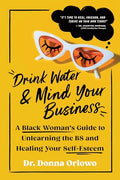 Drink Water and Mind Your Business: A Black Woman's Guide to Unlearning the Bs and Healing Your Self-Esteem - Paperback