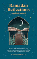 Ramadan Reflections: A Guided Journal: 30 Days of Healing from Your Past, Being Present and Looking Ahead to an Akhirah-Focused Future - Paperback