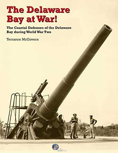 The Delaware Bay at War!: The Coastal Defenses of the Delaware Bay during World War Two - Paperback