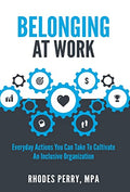 Belonging At Work: Everyday Actions You Can Take to Cultivate an Inclusive Organization - Hardcover