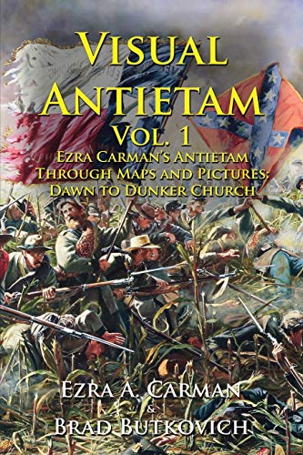 Visual Antietam Vol. 1: Ezra Carman's Antietam Through Maps and Pictures: Dawn to Dunker Church - Paperback