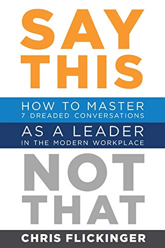 Say This, Not That: How to Master 7 Dreaded Conversations As a Leader in the Modern Workplace - Paperback