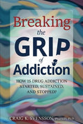 Breaking the Grip of Addiction: How is Drug Addiction Started, Sustained, and Stopped? - Paperback