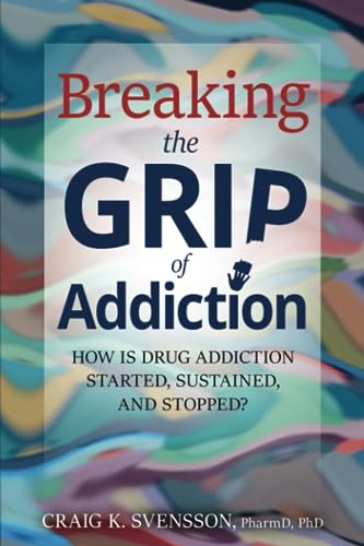 Breaking the Grip of Addiction: How is Drug Addiction Started, Sustained, and Stopped? - Paperback