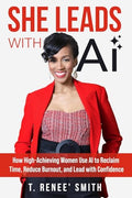 She Leads With AI: How High-Achieving Women Use AI to Reclaim Time, Reduce Burnout, and Lead with Confidence - Paperback
