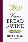 From Bread to Wine: Creation, Worship, and Christian Maturity - Paperback
