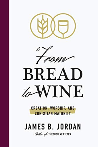 From Bread to Wine: Creation, Worship, and Christian Maturity - Paperback