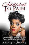 Addicted To Pain: Renew Your Mind & Heal Your Spirit From A Toxic Relationship In 30 Days - Paperback