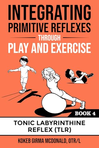 Integrating Primitive Reflexes Through Play and Exercise: An Interactive Guide to the Tonic Labyrinthine Reflex (TLR) - Paperback