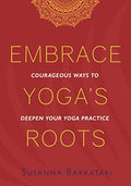 Embrace Yoga's Roots: Courageous Ways to Deepen Your Yoga Practice - Paperback