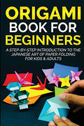 Origami Book for Beginners: A Step-by-Step Introduction to the Japanese Art of Paper Folding for Kids & Adults - Paperback