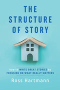 The Structure of Story: How to Write Great Stories by Focusing on What Really Matters - Paperback