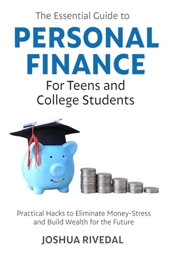 The Essential Guide to Personal Finance for Teens and College Students-Practical Hacks to Eliminate Money-Stress and Build Wealth for the Future - Paperback
