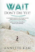 Wait - Don't Die Yet!: A complete guide to all things no one really wants to think about (but everyone needs to know) before, during, and after a love - Paperback