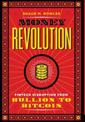 Money Revolution: Fintech Disruption from Bullion to Bitcoin - Hardcover