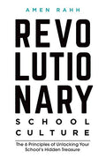Revolutionary School Culture: The 6 Principles of Unlocking Your School's Hidden Treasure - Paperback