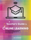 A Teacher's Guide to Online Learning: Practical Strategies to Improve K-12 Student Engagement in Virtual Learning - Paperback