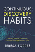 Continuous Discovery Habits: Discover Products that Create Customer Value and Business Value - Paperback