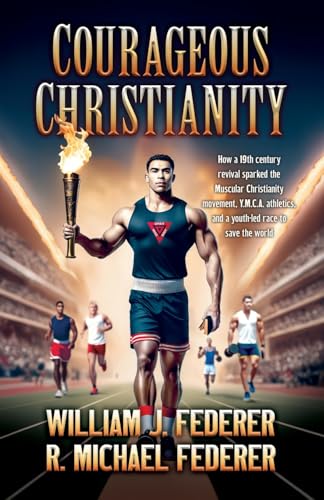 Courageous Christianity: How a 19th century revival sparked the Muscular Christianity movement, Y.M.C.A. athletics, and a youth-led race to save the w - Paperback
