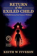 Return of the Exiled Child: A Mindful Journey from Trauma to Wholeness - Paperback