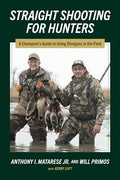 Straight Shooting for Hunters: A Champion's Guide to Using Shotguns in the Field - Paperback