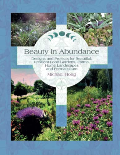 Beauty in Abundance: Designs and Projects for Beautiful, Resilient Food Gardens, Farms, Home Landscapes, and Permaculture - Paperback