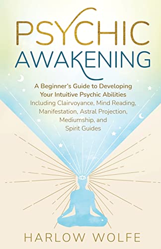 Psychic Awakening: A Beginner's Guide to Developing Your Intuitive Psychic Abilities, Including Clairvoyance, Mind Reading, Manifestation, Astral Proj - Paperback