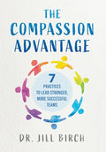The Compassion Advantage: 7 Practices to Lead Stronger, More Successful Teams - Hardcover