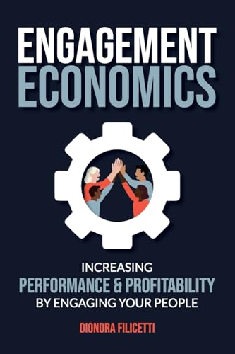 Engagement Economics: Increasing Performance & Profitability by Engaging Your People - Paperback