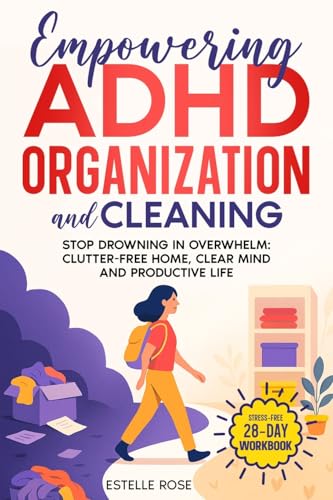 Empowering ADHD Organization and Cleaning: Stop Drowning in Overwhelm: The 28-Day Workbook for a Clutter-Free Home, Clear Mind, and Productive Life - Paperback