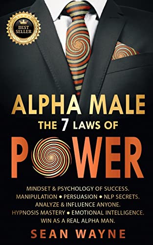 ALPHA MALE the 7 Laws of POWER: Mindset & Psychology of Success. Manipulation, Persuasion, NLP Secrets. Analyze & Influence Anyone. Hypnosis Mastery & - Paperback