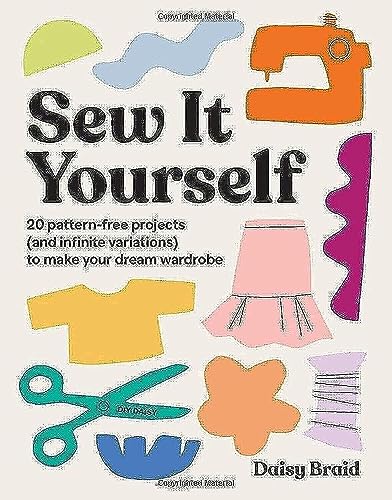 Sew It Yourself with DIY Daisy: 20 Pattern-Free Projects (and Infinite Variations) to Make Your Dream Wardrobe - Paperback