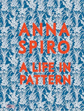 Anna Spiro: A Life in Pattern - Hardcover