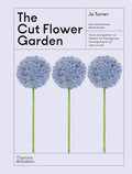 The Cut Flower Garden: Grow and Gather Cut Flowers for Homegrown Arrangements All Year Round - Hardcover