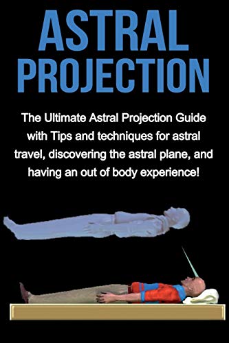 Astral Projection: The ultimate astral projection guide with tips and techniques for astral travel, discovering the astral plane, and having an out of - Paperback