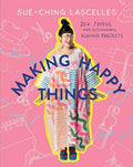 Making Happy Things: 20 Joyful and Sustainable Sewing Projects - Paperback