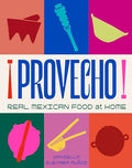 Provecho: Real Mexican Food at Home - Hardcover