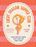 Lucky Dragon Supper Club: Asian-Inspired Dinner Party Ideas for Home Cooks - Hardcover