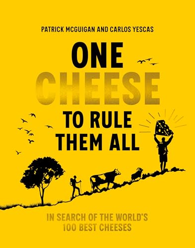 One Cheese to Rule Them All: In Search of the World's 100 Best Cheeses - Hardcover