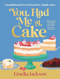 You Had Me at Cake: Unconditional Love in 80 Perfect, Simple Cakes - Hardcover