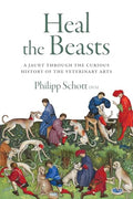 Heal the Beasts: A Jaunt Through the Curious History of the Veterinary Arts - Paperback