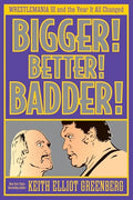 Bigger! Better! Badder!: Wrestlemania III and the Year It All Changed - Paperback