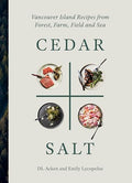 Cedar and Salt: Vancouver Island Recipes from Forest, Farm, Field, and Sea - Hardcover
