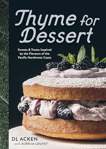Thyme for Dessert: Sweets and Treats Inspired by the Flavours of the Pacific Northwest Coast - Hardcover