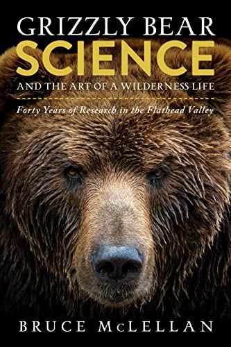 Grizzly Bear Science and the Art of a Wilderness Life: Forty Years of Research in the Flathead Valley - Paperback