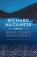 Richard Wagamese Selected: What Comes from Spirit - Hardcover