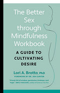 The Better Sex Through Mindfulness Workbook: A Guide to Cultivating Desire - Paperback