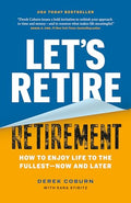 Let's Retire Retirement: How to Enjoy Life to the Fullest--Now and Later - Paperback
