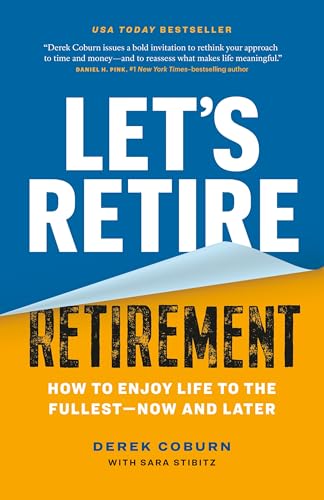Let's Retire Retirement: How to Enjoy Life to the Fullest--Now and Later - Paperback